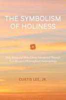 The Symbolism of Holiness: Holy Being and Holy Living Interpreted Through Paul Ricoeur's Philosophical Anthropology (Studies in the Thought of Paul Ricoeur) 1666959472 Book Cover