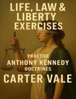Life, Law & Liberty Exercises: Practice Anthony Kennedy Doctrines B0FX2HFTHJ Book Cover