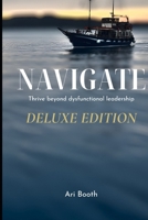 Navigate: Thrive Beyond Dysfunctional Leadership: Deluxe Edition B0GG3Q2TCK Book Cover