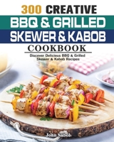 300 Creative BBQ & Grilled Skewer & Kabob Cookbook 1801244103 Book Cover