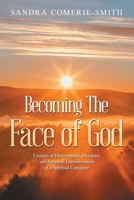 Becoming The Face of God: Lessons of Discernment, Freedom, and Personal Transformation of a Spiritual Caregiver B0FPJRKD2G Book Cover