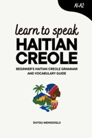 Learn to Speak Haitian Creole: Beginner’s Haitian Creole Grammar and Vocabulary Guide B0FL86GK14 Book Cover