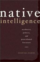 Native Intelligence: Aesthetics, Politics, and Postcolonial Literature 0816639418 Book Cover