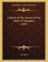 A Sketch Of The History Of The Abbey Of Abingdon 1120130611 Book Cover