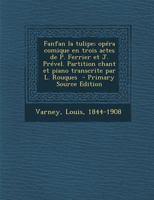 Fanfan la tulipe; opéra comique en trois actes de P. Ferrier et J. Prével. Partition chant et piano transcrite par L. Rouques 1018582398 Book Cover