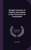 Douglas' Doctrine of Popular Sovereignty in the Territories; Its Counterpart 1359364854 Book Cover
