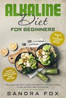 Alkaline Diet for Beginners: The Alkaline Diet Guide for Weight Loss with Meal Plan, Recipes and Cookbook. Drink Alkaline Smoothies and Water. Reset & Cleanse Your Body. 1082522392 Book Cover