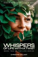 WHISPERS OF LIFE WITH A TWIST: EMBRACE THE JOURNEY (THE LIFE SERIES) 1969252278 Book Cover