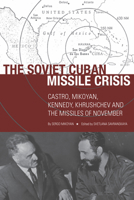 The Soviet Cuban Missile Crisis: Castro, Mikoyan, Kennedy, Khrushchev and the Missiles of November 0804762023 Book Cover