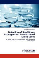 Detection of Seed Borne Pathogens on Farmer-Saved Maize Seeds: In Sabon Gari Local Government Area of Kaduna State, Nigeria 3847324292 Book Cover