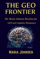 THE GEO FRONTIER: The Maria Johnsen Doctrine for GEO and Cognitive Dominance B0GSFYXMN3 Book Cover