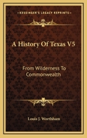 A History Of Texas V5: From Wilderness To Commonwealth 0548453497 Book Cover