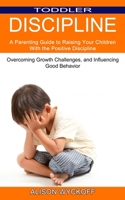 Toddler Discipline: Overcoming Growth Challenges, and Influencing Good Behavior 1989965679 Book Cover