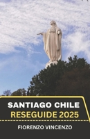 Santiago Chile Reseguide 2025: En fascinerande resa genom själen i Sydamerika - avslöja förtrollande landskap, tidlöst arv och dolda underverk (Swedish Edition) B0F47Z5PMX Book Cover