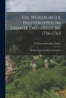 Die Würzburger Hilfstruppen im Dienste Oesterreichs 1756-1763: Ein Beitrag zur Geschichte des Sieben 1016776268 Book Cover