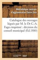 Catalogue Des Ouvrages La(c)Gua(c)S Par M. Le Dr C.-A. Fages: Imprima(c) Par Da(c)Cision Du Conseil Municipal 2013758766 Book Cover