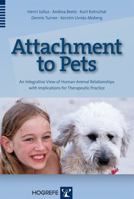 Attachment to Pets: An Integrative View of Human-Animal Relationships with Implications for Thrapeutic Practice 0889374422 Book Cover