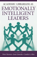Academic Librarians as Emotionally Intelligent Leaders 1591585139 Book Cover
