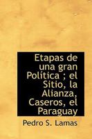 Etapas de una gran Política ; el Sitio, la Alianza, Caseros, el Paraguay 1103673467 Book Cover