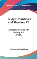 The Age Of Justinian And Theodora V2: A History Of The Sixth Century A.D. 1120722217 Book Cover