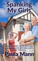 Spanking my Girls: Uncle Henry looks at his spanking life before Lizzy came to stay B09S65L1PH Book Cover
