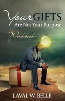 Your Gifts Are Not Your Purpose: Workbook 0692927662 Book Cover