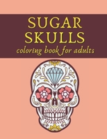 SUGAR SKULLS COLORING BOOK: Day Of The Dead Stress Relieving Skull Design For Adults Relaxation B094H236PN Book Cover