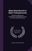 Maps Reproduced as Glass Transparencies: Selected to Represent the Development of Map-Making from the First to the Seventeenth Century 1340607395 Book Cover