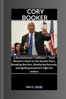 CORY BOOKER: A Revolutionary Trailblazer – From Newark’s Heart to the Senate Floor, Breaking Barriers, Shattering Records, and Igniting America’s Fight for Justice. B0FQ3Y5NL6 Book Cover