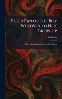 Peter Pan or the Boy Who Would Not Grow Up: The Uniform Edition Plays of J. M. Barrie 1025898117 Book Cover