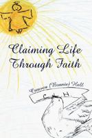 Claiming Life Through Faith 1425793797 Book Cover