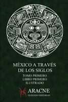 México a través de los Siglos (Ilustrado): Tomo Primero, Libro Primero. 1520672942 Book Cover