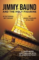 Jimmy Baund and the Holy Figurine: A Fictional Spy Spoof 166241028X Book Cover