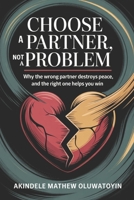 Choose a Partner, Not Problem: Why the Wrong Partner Destroys Peace, and the Right One Helps You Win B0FKN2XBG7 Book Cover