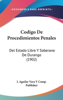 Codigo De Procedimientos Penales: Del Estado Libre Y Soberano De Durango (1902) 1160343543 Book Cover