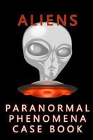 ALIENS PARANORMAL PHENOMENA CASE BOOK 1724199919 Book Cover