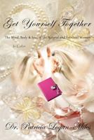 Get Yourself Together -- In Color: The Mind, Body & Soul of the Natural and Spiritual Woman 1979279152 Book Cover