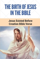 The Birth Of Jesus In The Bible: Jesus Existed Before Creation Bible Verse: Adherence To God'S Way Of Mankid B098WC8LW3 Book Cover