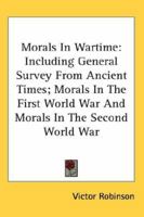 Morals In Wartime: Including General Survey From Ancient Times; Morals In The First World War And Morals In The Second World War 1162994673 Book Cover