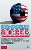 Star-Spangled Soccer: The Selling, Marketing and Management of Soccer in the USA 0230239730 Book Cover