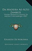 Da Madeira Ao Alto Zambeze: Viagem Dramatica Atraves De Angola E Mocambique (1907) 1167570030 Book Cover