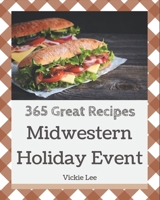 365 Great Midwestern Holiday Event Recipes: The Midwestern Holiday Event Cookbook for All Things Sweet and Wonderful! B08FP2BQGJ Book Cover