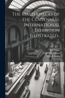 The Masterpieces of the Centennial International Exhibition Illustrated..; v. 1 1022461273 Book Cover