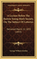 A Lecture Before the Boston Young Men's Society on the Subject of Lotteries 1437457770 Book Cover