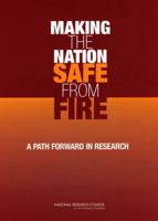 Making the Nation Safe from Fire: A Path Forward in Research 0309089700 Book Cover