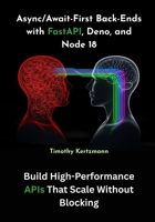 Async/Await-First Back-Ends with FastAPI, Deno, and Node 18: Build High-Performance APIs That Scale Without Blocking B0FQJF1V2J Book Cover