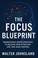 The Focus Blueprint: Regain control of your focus and attention B0F9FTG3GV Book Cover