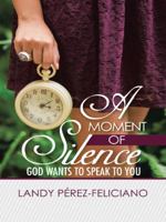 A Moment of Silence: God Wants to Speak to You 1490849238 Book Cover
