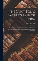 The Saint Louis World's Fair of 1904: In Commemoration of the Acquisition of the Louisiana Territory; a Handbook of General Information, Profusely Illustrated 1016708165 Book Cover