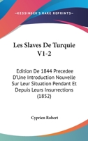 Les Slaves De Turquie V1-2: Edition De 1844 Precedee D'Une Introduction Nouvelle Sur Leur Situation Pendant Et Depuis Leurs Insurrections (1852) 1160742758 Book Cover